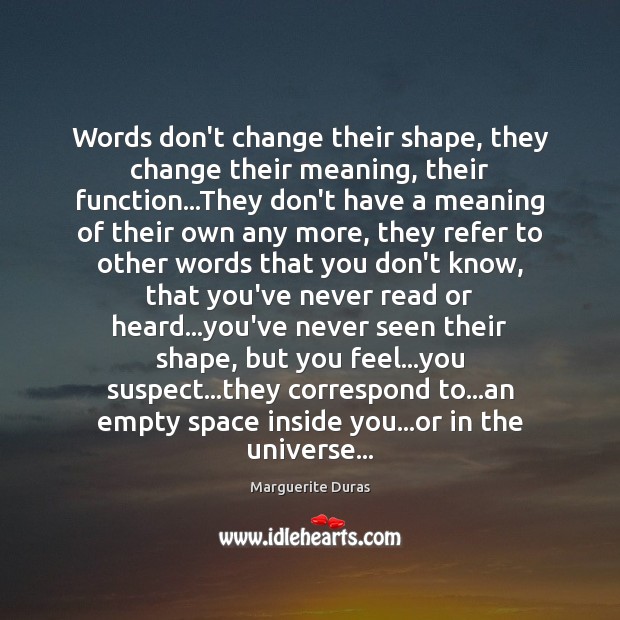 Words don’t change their shape, they change their meaning, their function…They Marguerite Duras Picture Quote