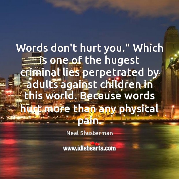 Words don’t hurt you.” Which is one of the hugest criminal lies Neal Shusterman Picture Quote