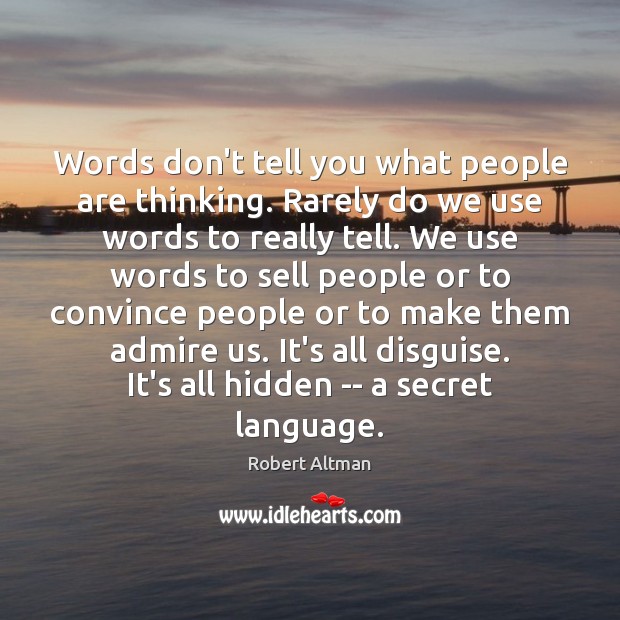 Words don’t tell you what people are thinking. Rarely do we use Robert Altman Picture Quote