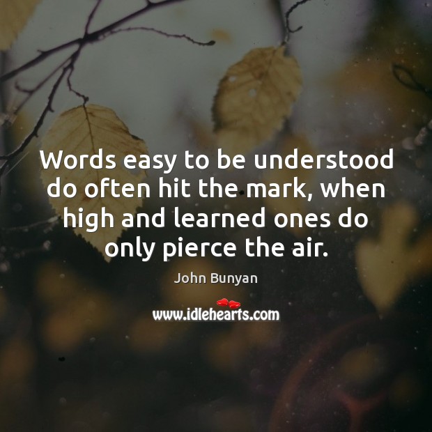 Words easy to be understood do often hit the mark, when high John Bunyan Picture Quote