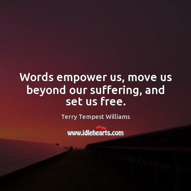 Words empower us, move us beyond our suffering, and set us free. Image