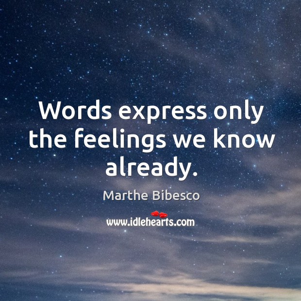 Words express only the feelings we know already. Marthe Bibesco Picture Quote