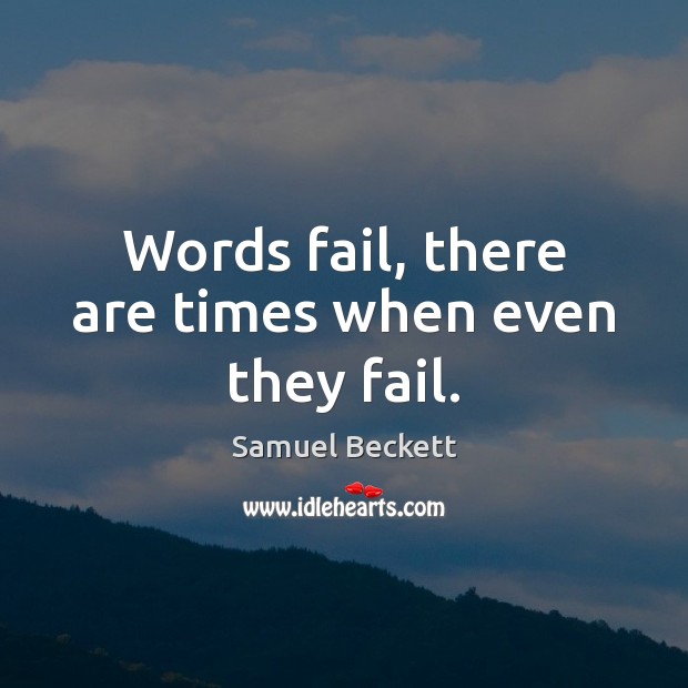 Words fail, there are times when even they fail. Samuel Beckett Picture Quote