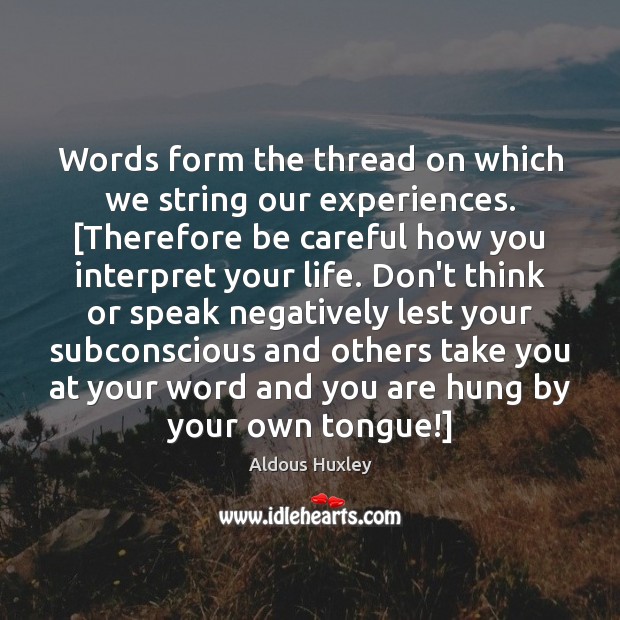 Words form the thread on which we string our experiences. [Therefore be 