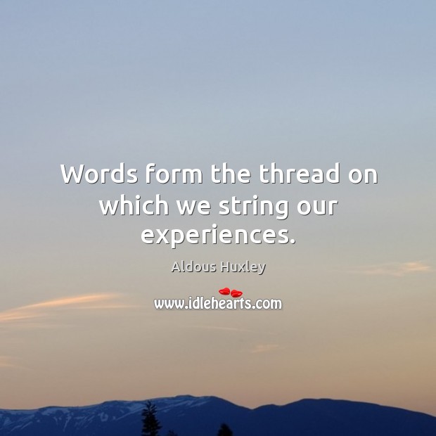 Words form the thread on which we string our experiences. Aldous Huxley Picture Quote