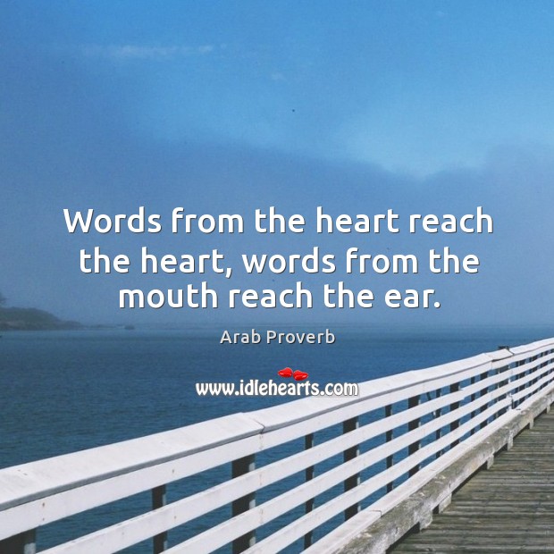 Words from the heart reach the heart, words from the mouth reach the ear. Arab Proverbs Image