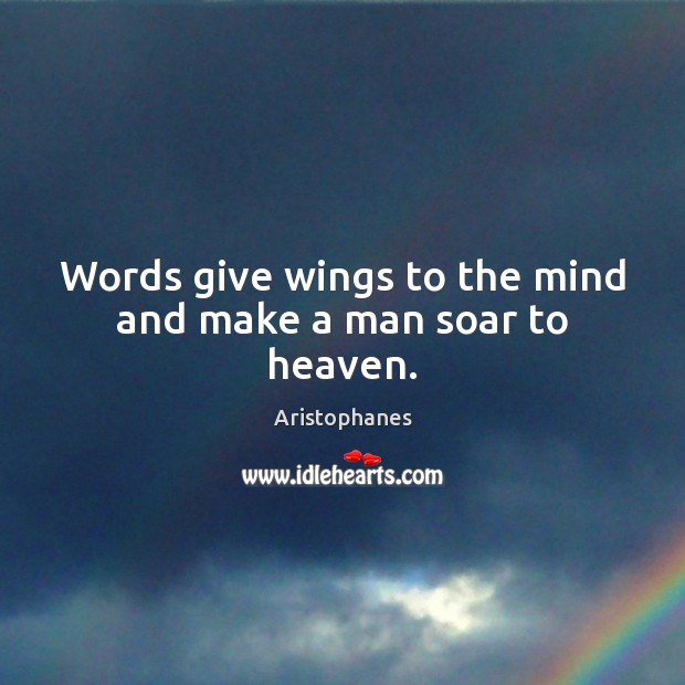 Words give wings to the mind and make a man soar to heaven. Aristophanes Picture Quote