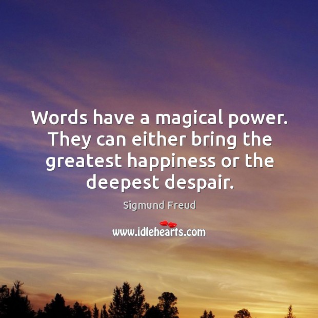 Words have a magical power. They can either bring the greatest happiness Image