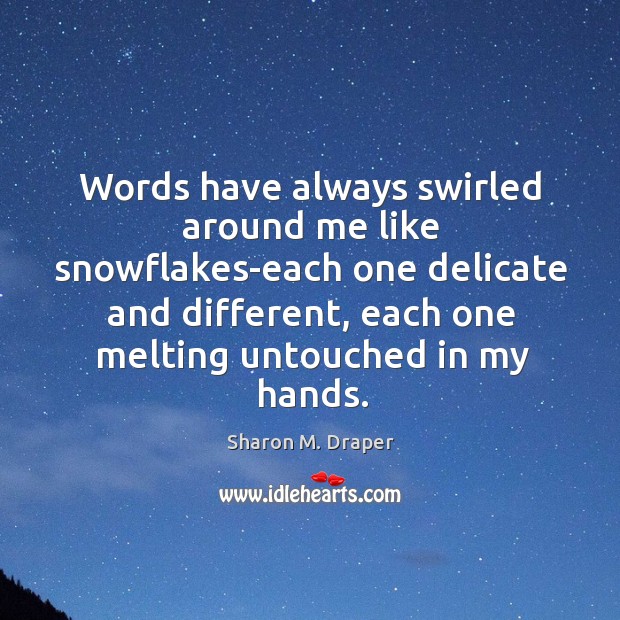 Words have always swirled around me like snowflakes-each one delicate and different, Sharon M. Draper Picture Quote