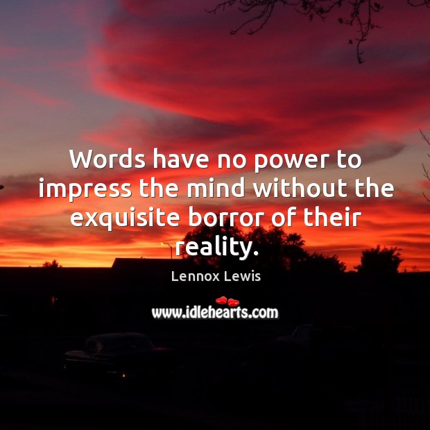 Words have no power to impress the mind without the exquisite borror of their reality. Image