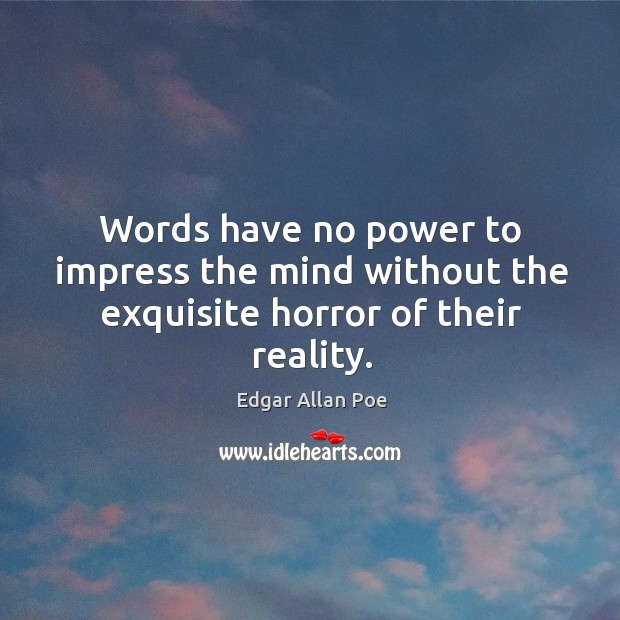 Words have no power to impress the mind without the exquisite horror of their reality. Image