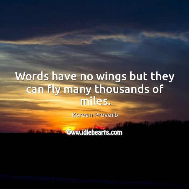Words have no wings but they can fly many thousands of miles. Korean Proverbs Image