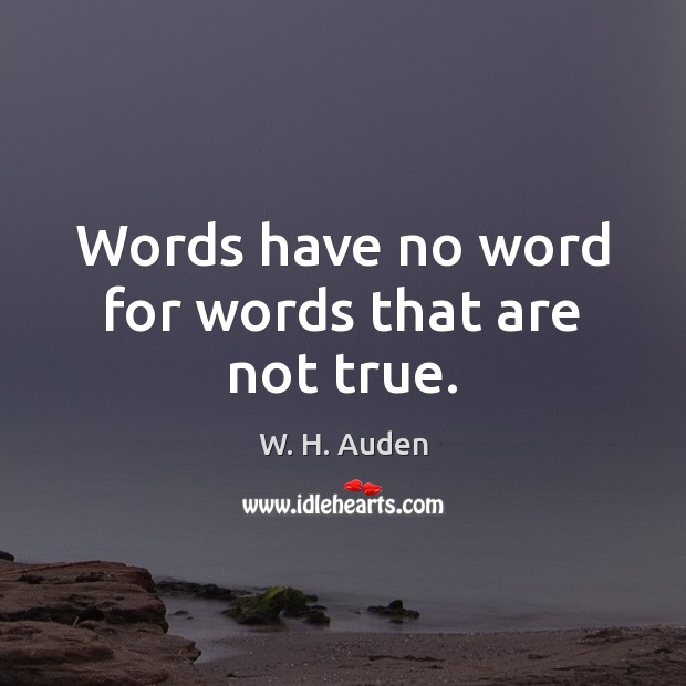 Words have no word for words that are not true. W. H. Auden Picture Quote