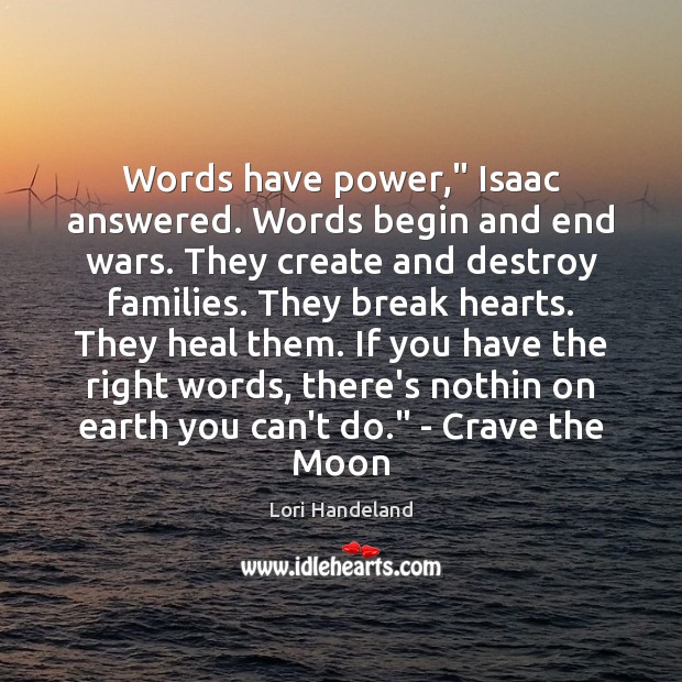 Words have power,” Isaac answered. Words begin and end wars. They create Image