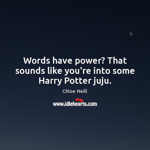 Words have power? That sounds like you’re into some Harry Potter juju. Chloe Neill Picture Quote