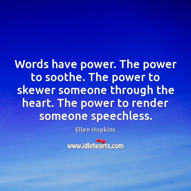 Words have power. The power to soothe. The power to skewer someone Ellen Hopkins Picture Quote