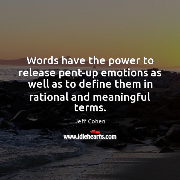 Words have the power to release pent-up emotions as well as to Jeff Cohen Picture Quote