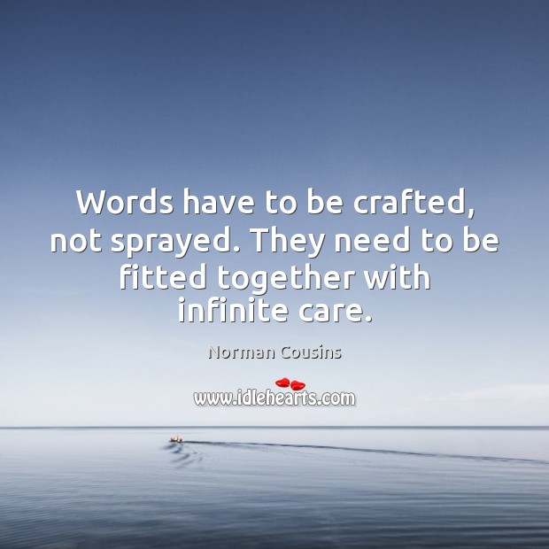 Words have to be crafted, not sprayed. They need to be fitted together with infinite care. Norman Cousins Picture Quote