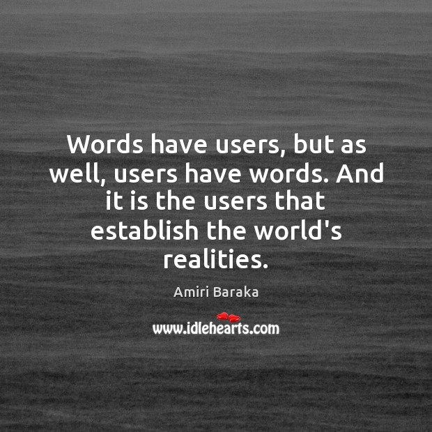 Words have users, but as well, users have words. And it is Amiri Baraka Picture Quote