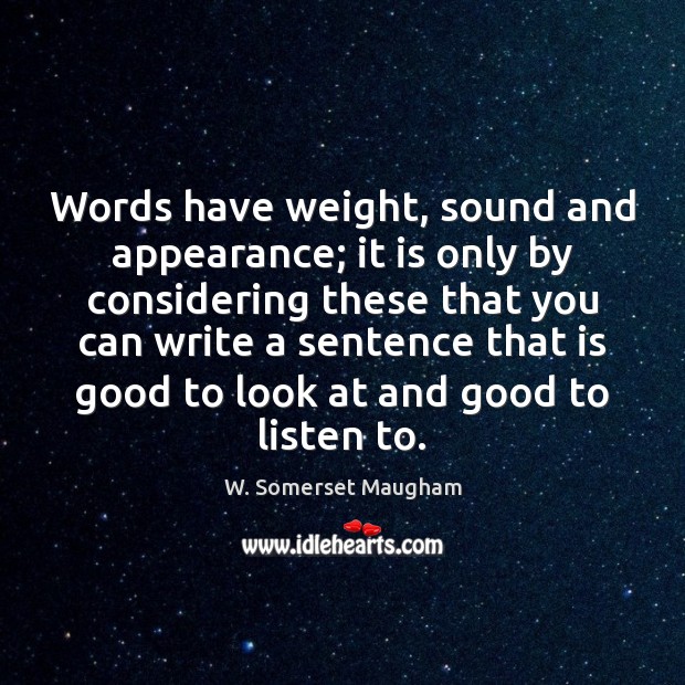Words have weight, sound and appearance; it is only by considering these W. Somerset Maugham Picture Quote