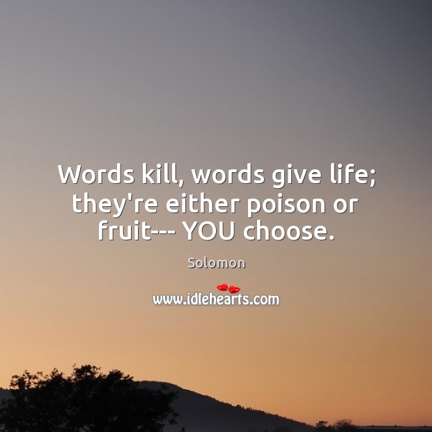 Words kill, words give life; they’re either poison or fruit— YOU choose. Image