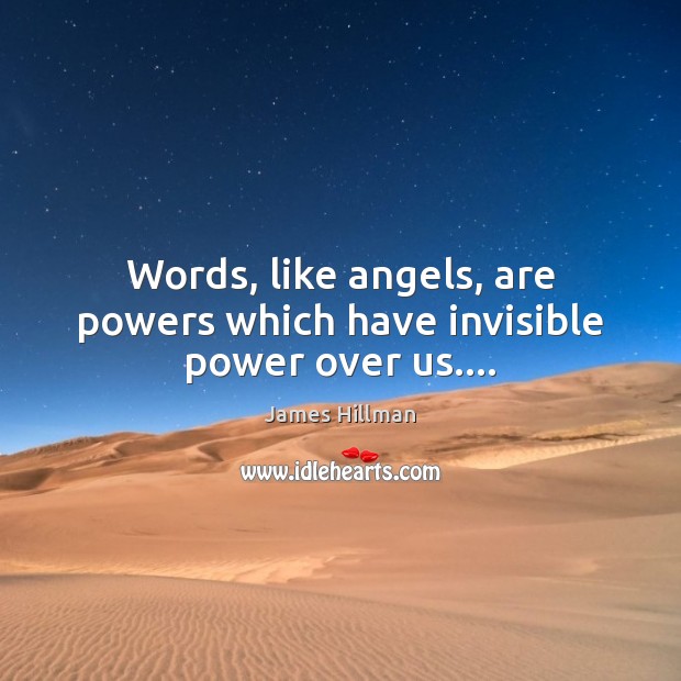 Words, like angels, are powers which have invisible power over us…. James Hillman Picture Quote