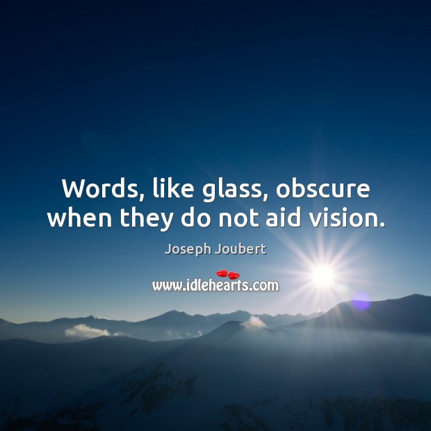 Words, like glass, obscure when they do not aid vision. Image