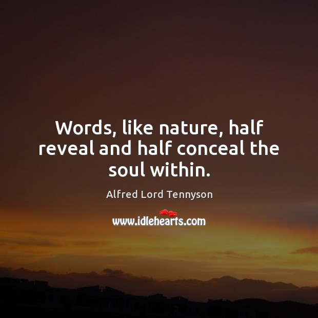 Words, like nature, half reveal and half conceal the soul within. Image