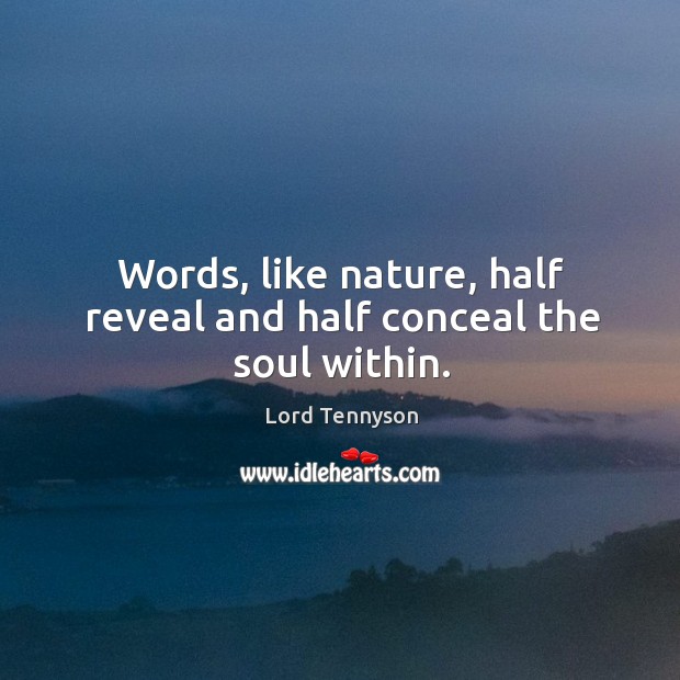 Words, like nature, half reveal and half conceal the soul within. Lord Tennyson Picture Quote