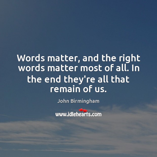 Words matter, and the right words matter most of all. In the John Birmingham Picture Quote