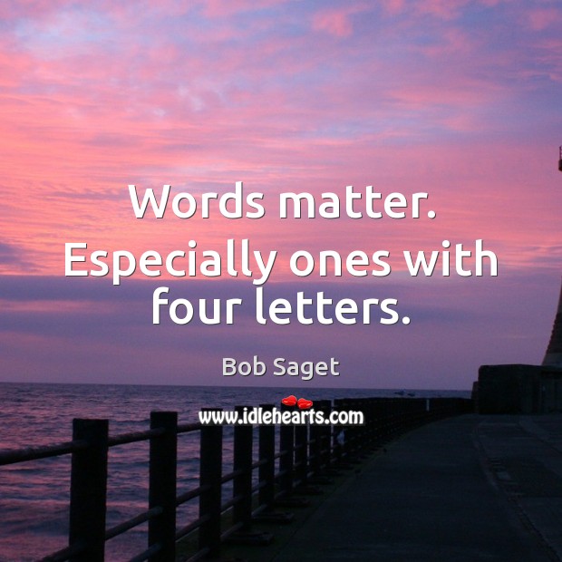 Words matter. Especially ones with four letters. Bob Saget Picture Quote