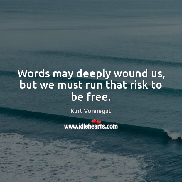 Words may deeply wound us, but we must run that risk to be free. Image