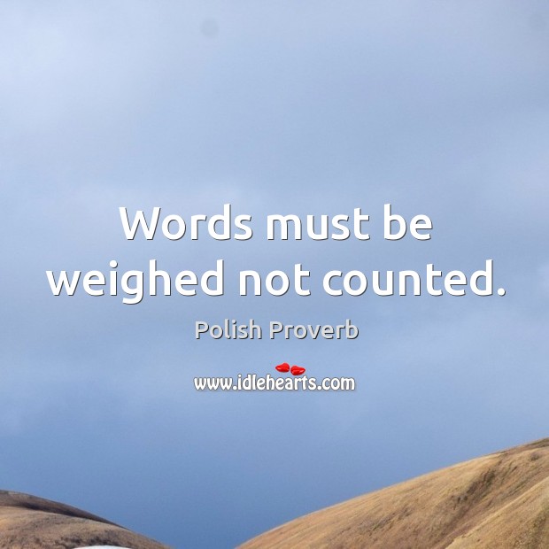 Words must be weighed not counted. Polish Proverbs Image
