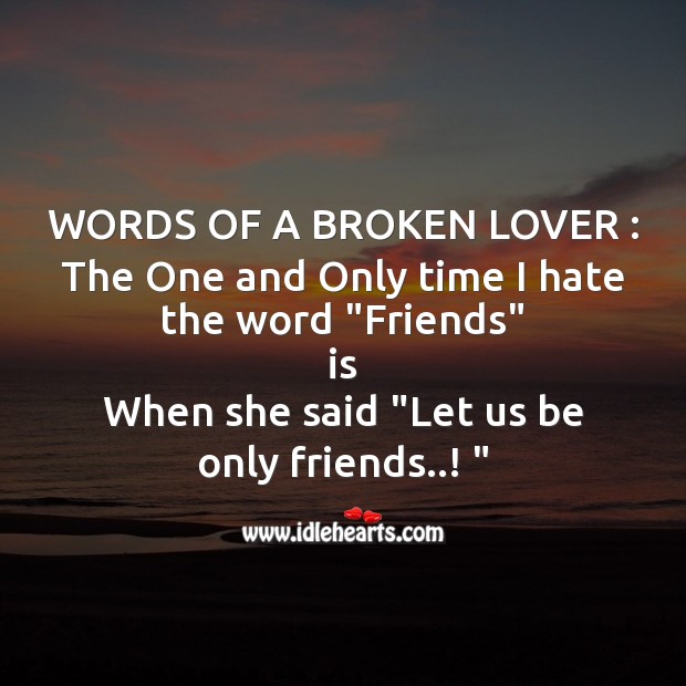 Words of a broken lover : the one and only time I hate the word “friends” Broken Heart Messages Image