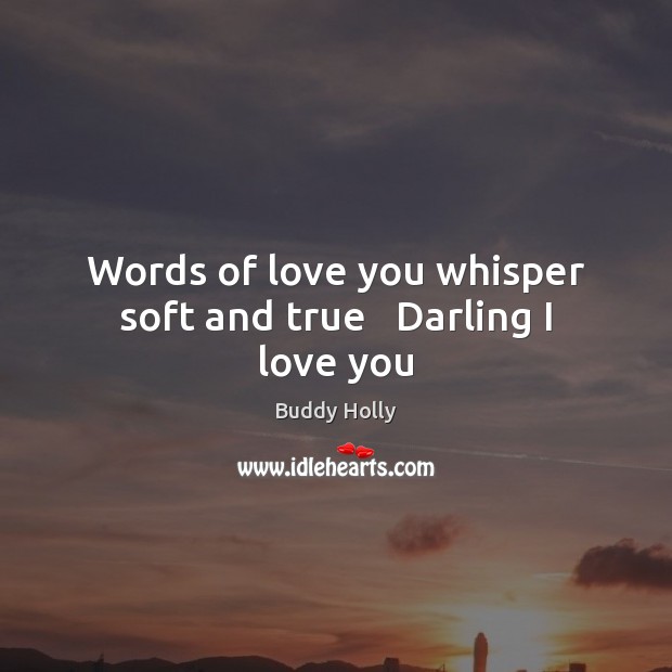 Words of love you whisper soft and true   Darling I love you I Love You Quotes Image