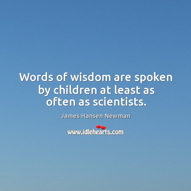 Words of wisdom are spoken by children at least as often as scientists. Wisdom Quotes Image