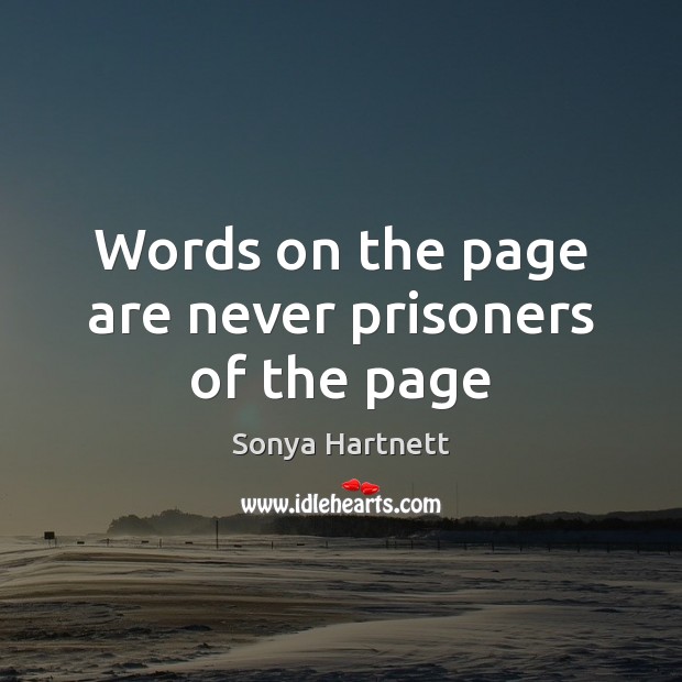Words on the page are never prisoners of the page Sonya Hartnett Picture Quote