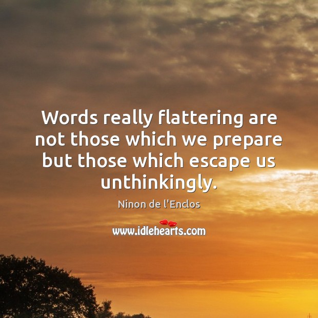 Words really flattering are not those which we prepare but those which Ninon de l’Enclos Picture Quote