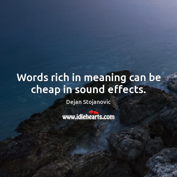 Words rich in meaning can be cheap in sound effects. Image