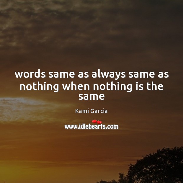 Words same as always same as nothing when nothing is the same Kami Garcia Picture Quote