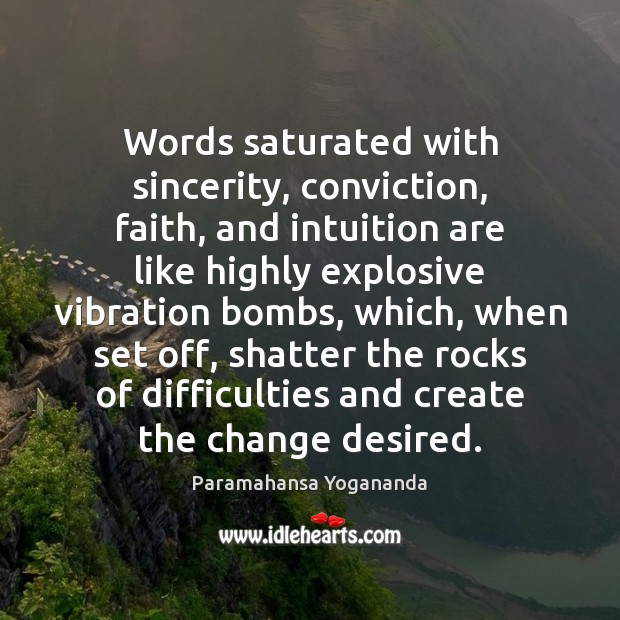 Words saturated with sincerity, conviction, faith, and intuition are like highly explosive Paramahansa Yogananda Picture Quote