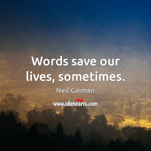 Words save our lives, sometimes. Neil Gaiman Picture Quote