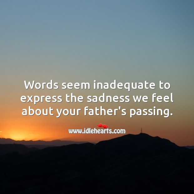 Words seem inadequate to express the sadness we feel about your father’s passing. Sympathy Quotes Image