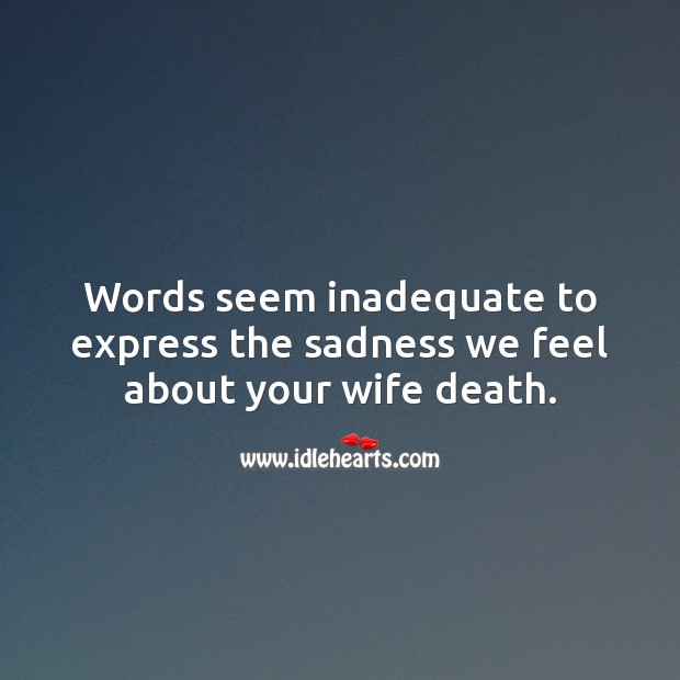 Words seem inadequate to express the sadness we feel about your wife death. Image