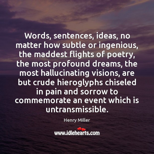 Words, sentences, ideas, no matter how subtle or ingenious, the maddest flights Henry Miller Picture Quote