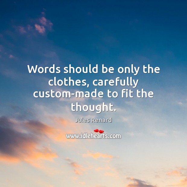 Words should be only the clothes, carefully custom-made to fit the thought. Image