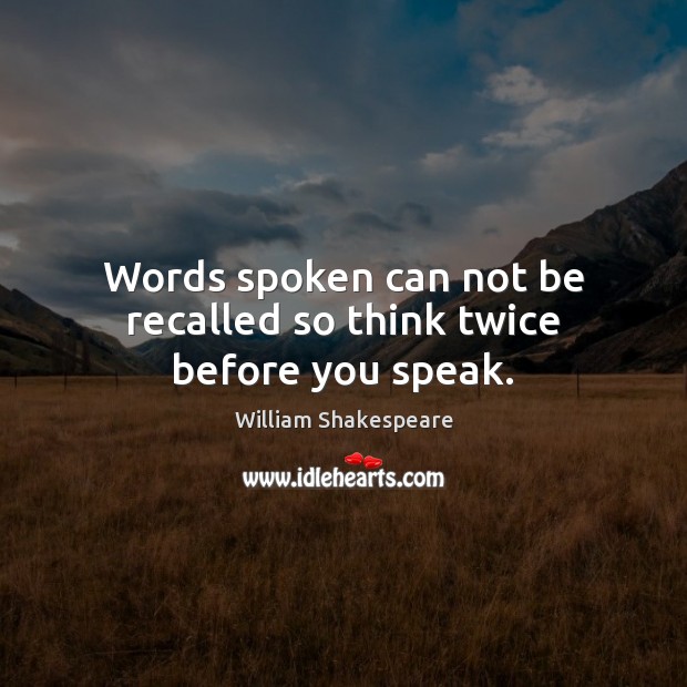 Words spoken can not be recalled so think twice before you speak. William Shakespeare Picture Quote