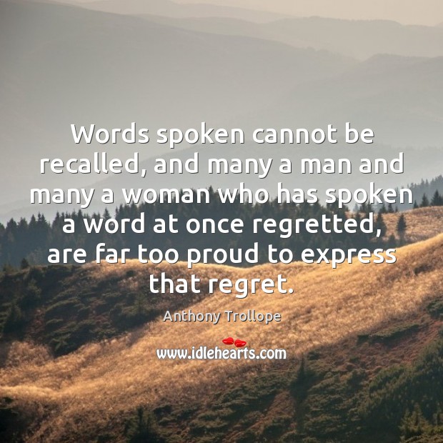 Words spoken cannot be recalled, and many a man and many a Anthony Trollope Picture Quote