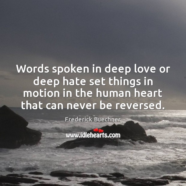 Words spoken in deep love or deep hate set things in motion Frederick Buechner Picture Quote