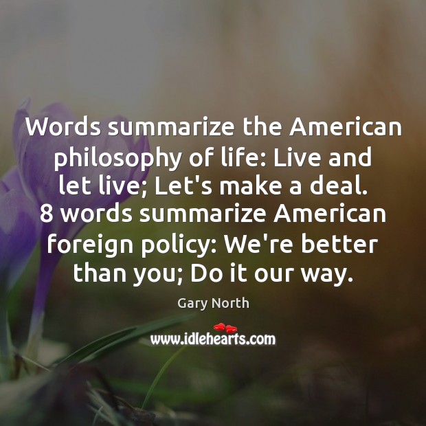Words summarize the American philosophy of life: Live and let live; Let’s Gary North Picture Quote